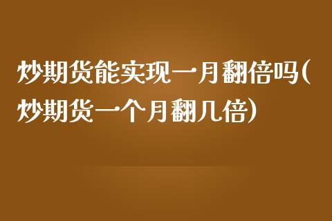 炒期货能实现一月翻倍吗(炒期货一个月翻几倍)_https://www.liuyiidc.com_期货交易所_第1张