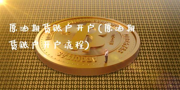 原油期货账户开户(原油期货账户开户流程)_https://www.liuyiidc.com_股票理财_第1张