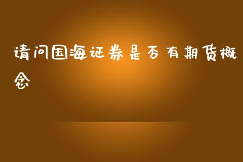 请问国海证券是否有期货概念_https://www.liuyiidc.com_期货品种_第1张