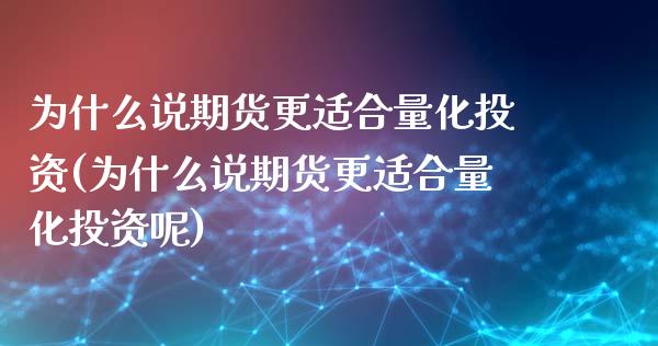 为什么说期货更适合量化投资(为什么说期货更适合量化投资呢)_https://www.liuyiidc.com_期货交易所_第1张