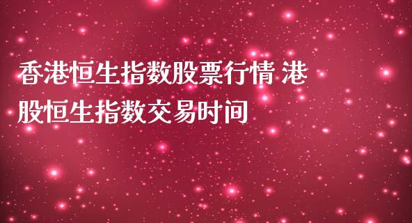 恒生指数股票行情 港股恒生指数交易时间_https://www.liuyiidc.com_理财百科_第1张