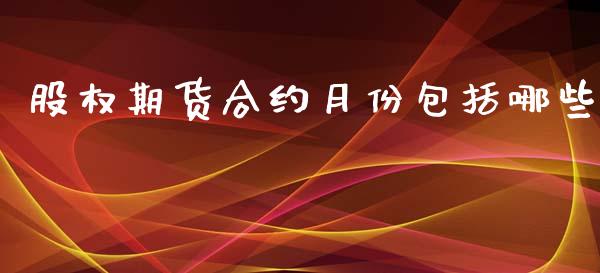 股权期货合约月份包括哪些_https://www.liuyiidc.com_黄金期货_第1张