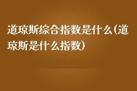 道琼斯综合指数是什么(道琼斯是什么指数)_https://www.liuyiidc.com_国际期货_第1张