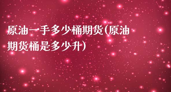 原油一手多少桶期货(原油期货桶是多少升)_https://www.liuyiidc.com_期货理财_第1张