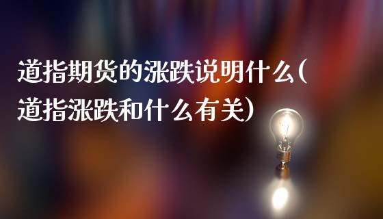 道指期货的涨跌说明什么(道指涨跌和什么有关)_https://www.liuyiidc.com_期货交易所_第1张