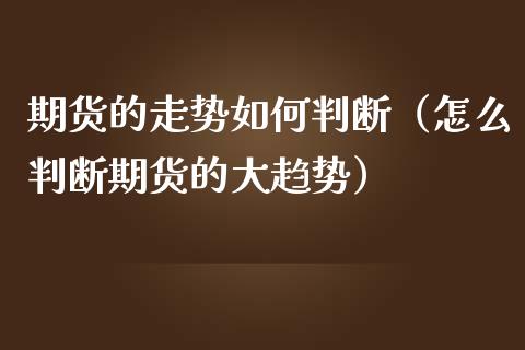 期货的走势如何判断（怎么判断期货的大趋势）_https://www.liuyiidc.com_恒生指数_第1张