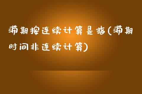 滞期按连续计算是指(滞期时间非连续计算)_https://www.liuyiidc.com_期货理财_第1张