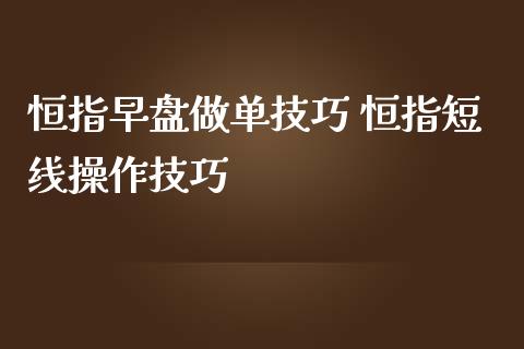 恒指早盘做单技巧 恒指短线操作技巧_https://www.liuyiidc.com_恒生指数_第1张