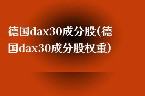 德国dax30成分股(德国dax30成分股权重)_https://www.liuyiidc.com_期货知识_第1张