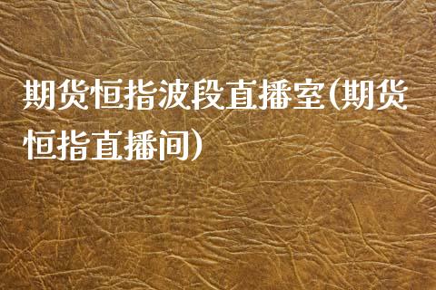 期货恒指波段直播室(期货恒指直播间)_https://www.liuyiidc.com_期货知识_第1张