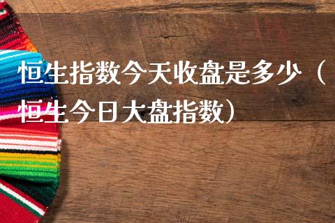 恒生指数今天收盘是多少（恒生今日大盘指数）_https://www.liuyiidc.com_恒生指数_第1张