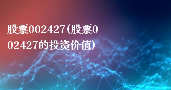 股票002427(股票002427的投资价值)_https://www.liuyiidc.com_股票理财_第1张