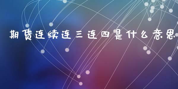 期货连续连三连四是什么意思_https://www.liuyiidc.com_期货品种_第1张