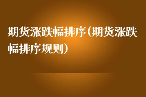 期货涨跌幅排序(期货涨跌幅排序规则)_https://www.liuyiidc.com_基金理财_第1张