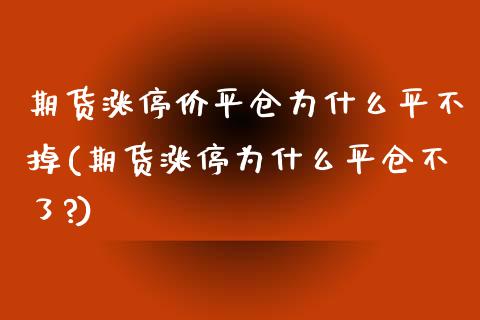 期货涨停价平仓为什么平不掉(期货涨停为什么平仓不了?)_https://www.liuyiidc.com_期货软件_第1张