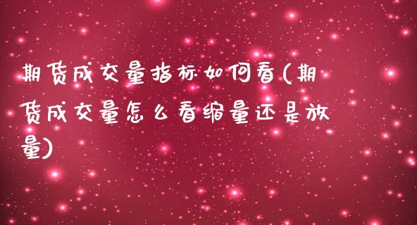 期货成交量指标如何看(期货成交量怎么看缩量还是放量)_https://www.liuyiidc.com_基金理财_第1张