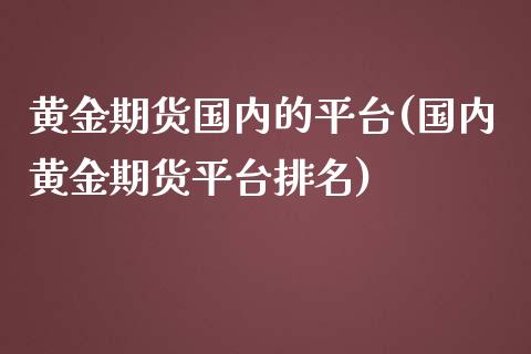 黄金期货国内的平台(国内黄金期货平台排名)_https://www.liuyiidc.com_理财品种_第1张