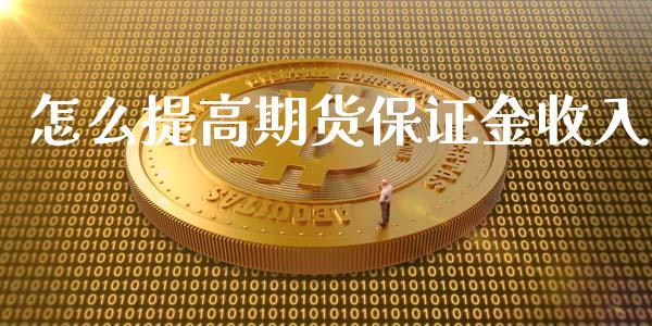 怎么提高期货保证金收入_https://www.liuyiidc.com_原油直播室_第1张