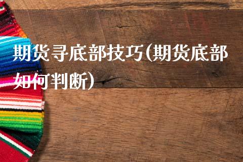 期货寻底部技巧(期货底部如何判断)_https://www.liuyiidc.com_期货品种_第1张