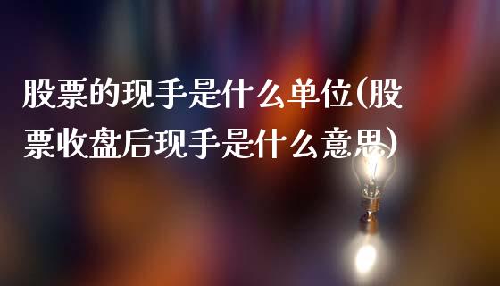 股票的现手是什么单位(股票收盘后现手是什么意思)_https://www.liuyiidc.com_理财百科_第1张