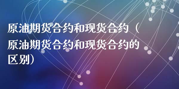 原油期货合约和合约（原油期货合约和合约的区别）_https://www.liuyiidc.com_黄金期货_第1张