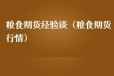 粮食期货经验谈（粮食期货行情）_https://www.liuyiidc.com_期货理财_第1张