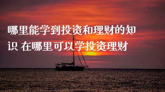 哪里能学到投资和理财的知识 在哪里可以学投资理财_https://www.liuyiidc.com_理财百科_第1张