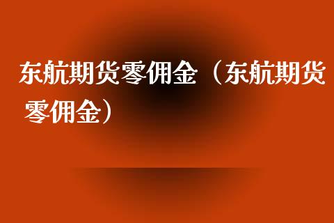 东航期货零佣金（东航期货 零佣金）_https://www.liuyiidc.com_原油直播室_第1张