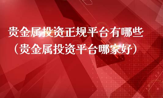 贵金属投资平台有哪些（贵金属投资平台哪家好）_https://www.liuyiidc.com_恒生指数_第1张