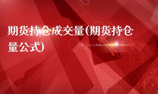 期货持仓成交量(期货持仓量公式)_https://www.liuyiidc.com_财经要闻_第1张