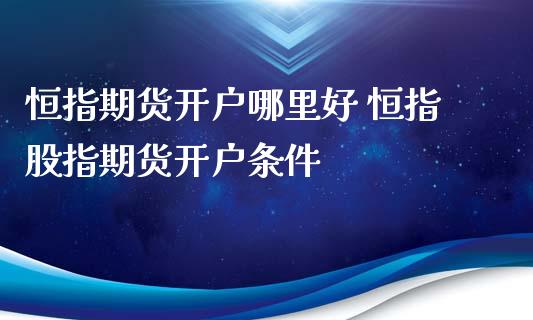 恒指期货哪里好 恒指股指期货条件_https://www.liuyiidc.com_恒生指数_第1张