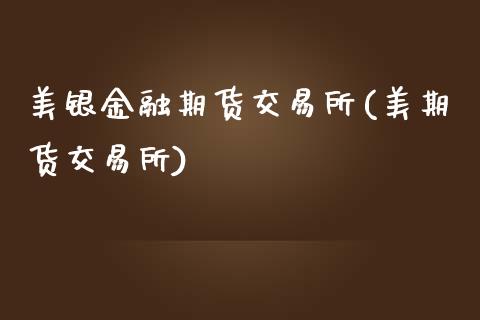 美银金融期货交易所(美期货交易所)_https://www.liuyiidc.com_国际期货_第1张