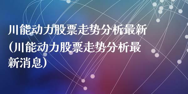 川能动力股票走势分析最新(川能动力股票走势分析最新消息)_https://www.liuyiidc.com_股票理财_第1张