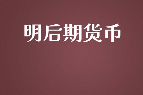 明后期货币_https://www.liuyiidc.com_理财百科_第1张