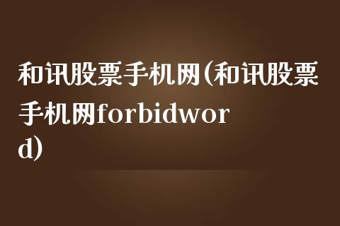 和讯股票手机网(和讯股票手机网forbidword)_https://www.liuyiidc.com_股票理财_第1张