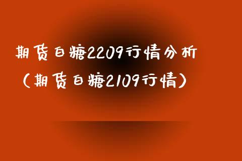 期货白糖2209行情（期货白糖2109行情）_https://www.liuyiidc.com_期货品种_第1张