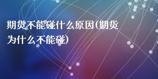 期货不能碰什么原因(期货为什么不能碰)_https://www.liuyiidc.com_期货交易所_第1张