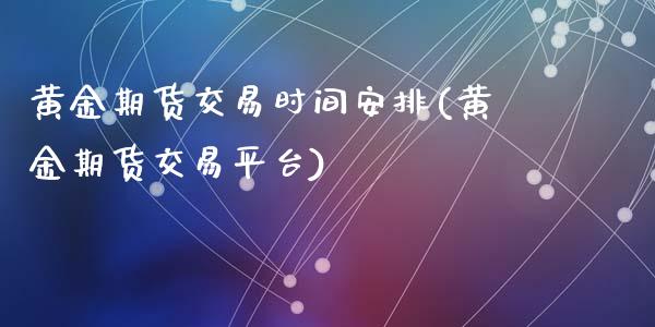 黄金期货交易时间安排(黄金期货交易平台)_https://www.liuyiidc.com_恒生指数_第1张