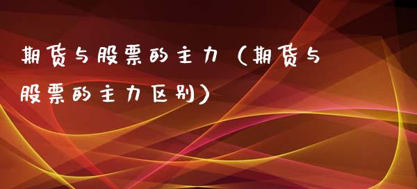 期货与股票的主力（期货与股票的主力区别）_https://www.liuyiidc.com_黄金期货_第1张