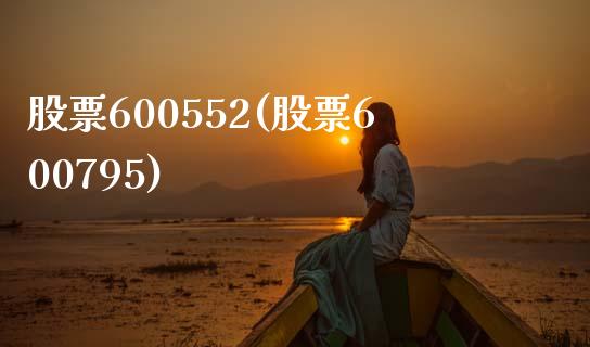 股票600552(股票600795)_https://www.liuyiidc.com_股票理财_第1张