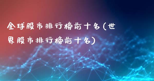 全球股市排行榜前十名(世界股市排行榜前十名)_https://www.liuyiidc.com_理财品种_第1张