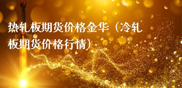 热轧板期货金华（冷轧板期货行情）_https://www.liuyiidc.com_基金理财_第1张