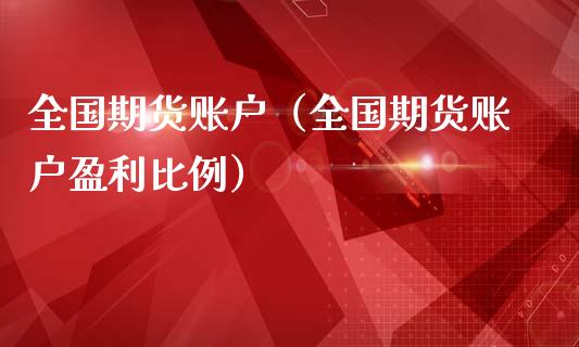 全国期货账户（全国期货账户盈利比例）_https://www.liuyiidc.com_理财百科_第1张