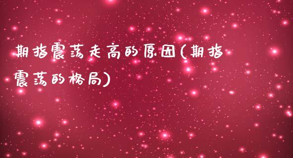 期指震荡走高的原因(期指震荡的格局)_https://www.liuyiidc.com_恒生指数_第1张