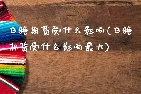 白糖期货受什么影响(白糖期货受什么影响最大)_https://www.liuyiidc.com_国际期货_第1张