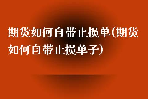 期货如何自带止损单(期货如何自带止损单子)_https://www.liuyiidc.com_期货软件_第1张