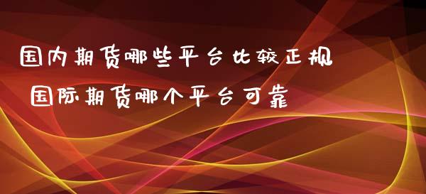 国内期货哪些平台比较 国际期货哪个平台可靠_https://www.liuyiidc.com_黄金期货_第1张