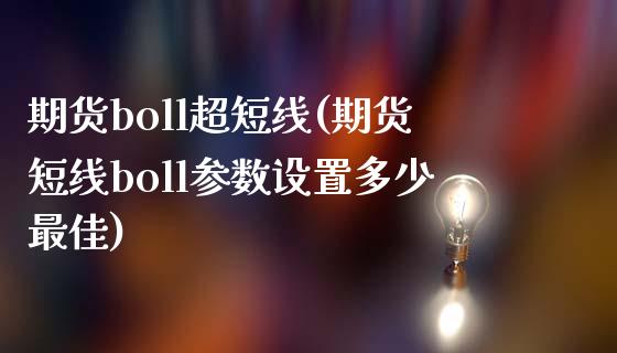 期货boll超短线(期货短线boll参数设置多少最佳)_https://www.liuyiidc.com_期货知识_第1张