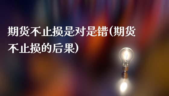 期货不止损是对是错(期货不止损的后果)_https://www.liuyiidc.com_纳指直播_第1张