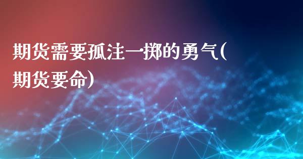 期货需要孤注一掷的勇气(期货要命)_https://www.liuyiidc.com_财经要闻_第1张